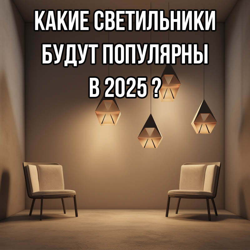 Какие светильники будут в моде в 2025 году? Выбираем лучшее!